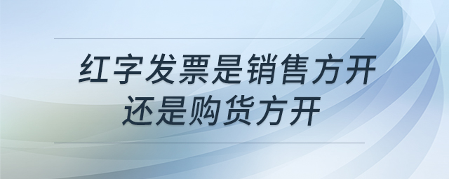 红字发票是销售方开还是购货方开