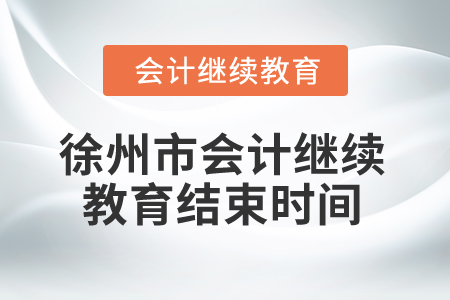 2025年徐州市会计继续教育结束时间 2025年徐州市会计继续教育结束时间
