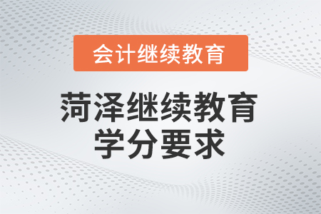 2025年菏泽市继续教育管理平台学分要求 2025年菏泽市继续教育管理平台学分要求