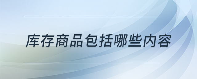 库存商品包括哪些内容