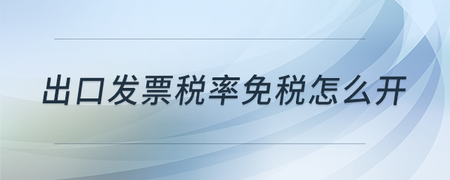 出口发票税率免税怎么开