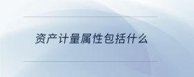 资产计量属性包括什么