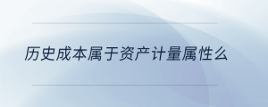 历史成本属于资产计量属性么