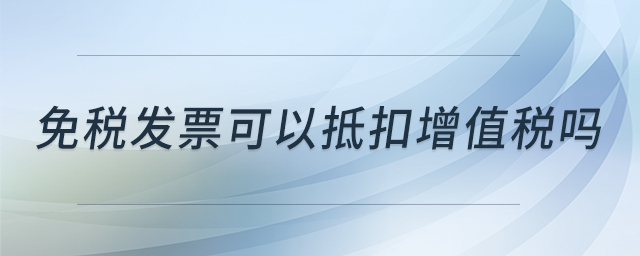 免税发票可以抵扣增值税吗