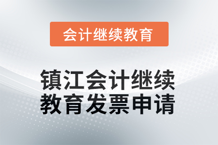 2025年镇江会计继续教育发票申请流程
