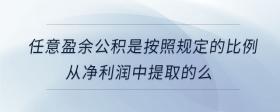 任意盈余公积是按照规定的比例从净利润中提取的么
