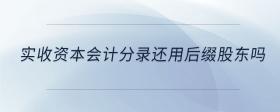 实收资本会计分录还用后缀股东吗