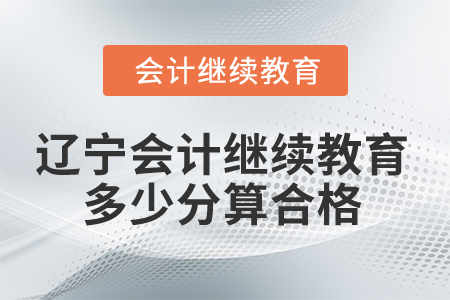 2025年辽宁会计继续教育多少分算合格？